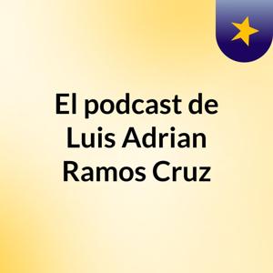 El podcast de Luis Adrian Ramos Cruz