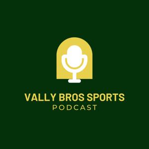 Vally Bros Sports Podcast