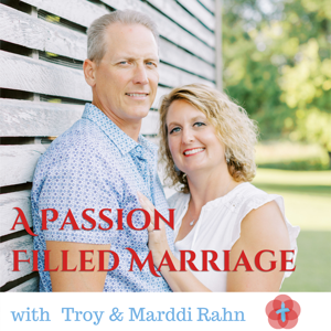 A Passion Filled Marriage Podcast with Troy and Marddi Rahn