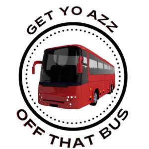 GET YO AZZ OFF THAT BUS