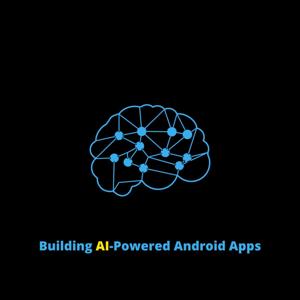 Building AI-Powered Android Apps: A Step-by-Step Guide