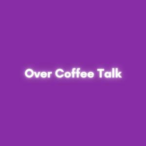 Over Coffee Talk