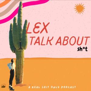 Lex Talk About Sh*t