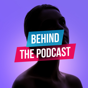 Behind The Podcast