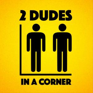 2 Dudes in a Corner
