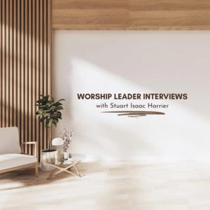 Worship Leader Interviews with Stuart Isaac Harrier