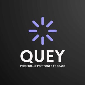 QUEY Perpetually Postponed Podcast