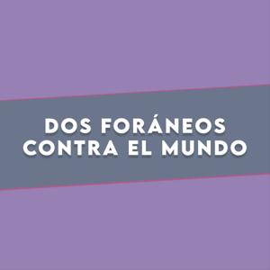 Dos Foráneos Contra El Mundo
