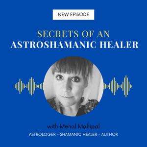Secrets of an Astroshamanic Healer with Mehal Mahipal