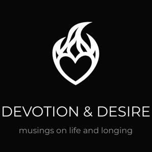 Devotion & Desire: musings on life and longing