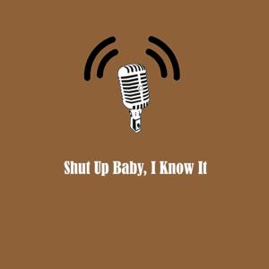 Shut Up Baby, I Know It