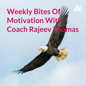 Weekly Bites Of Motivation With Coach Rajeev Thomas