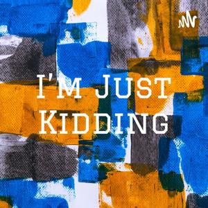 I'm Just Kidding