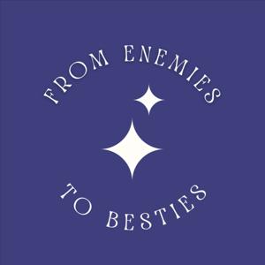 From Enemies to Besties