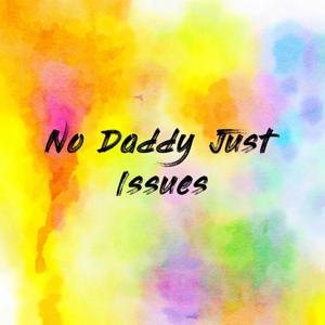 No Daddy Just Issues