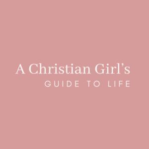 A Christian Girl's Guide to Life