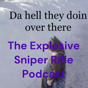 The Explosive Sniper Rifle Podcast