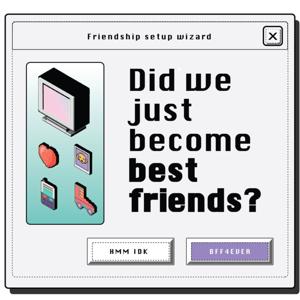 Did we just become best friends?