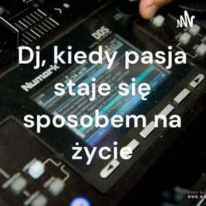 Dj, kiedy pasja staje się sposobem na życie