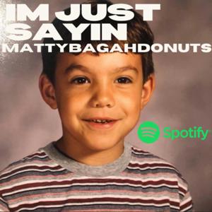I’m Just Saying With Mattybagahdonuts