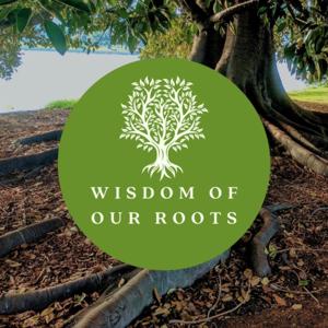 Wisdom Of Our Roots