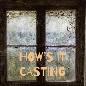 HOW’S IT CASTING