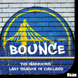 BOUNCE: The Warriors Last Season in Oakland