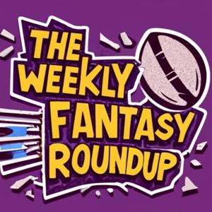 The Weekly Fantasy Roundup