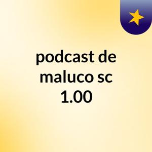 podcast de maluco sc 1.00