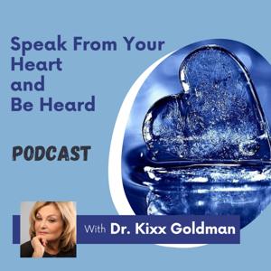 Speak From Your Heart and Be Heard with Dr. Kixx Goldman