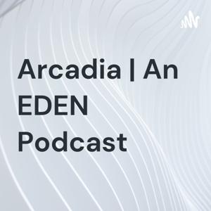 Arcadia | An EDEN Podcast