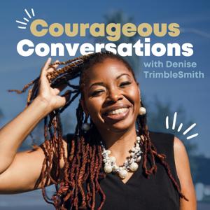 Courageous Conversations With Denise