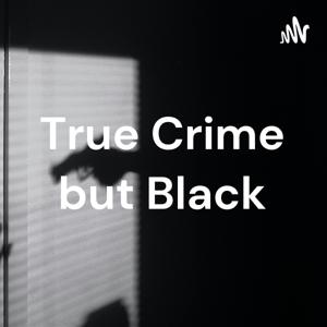 True Crime but Black