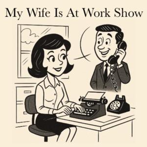 My Wife Is At Work Show