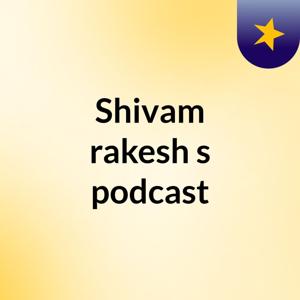 Shivam rakesh's podcast