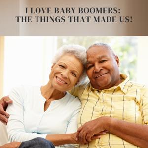 I Love Baby Boomers: The Things that Made Us!