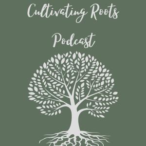 Cultivating Roots Podcast