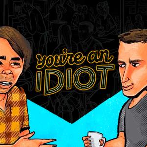 You're An Idiot