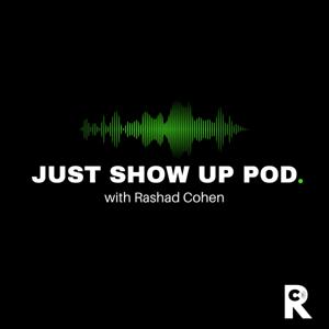 Just Show Up Pod with Rashad Cohen