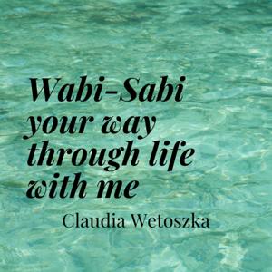 Wabi-Sabi Your way through life with me