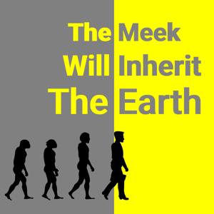 The Meek Will Inherit the Earth