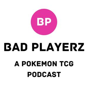 Bad Playerz Pokemon TCG Podcast