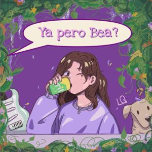 Ya pero Bea?