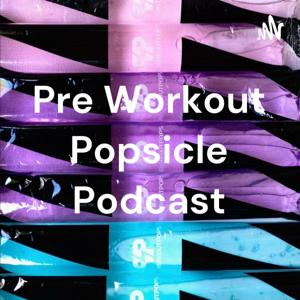 Pre Workout Pops Podcast