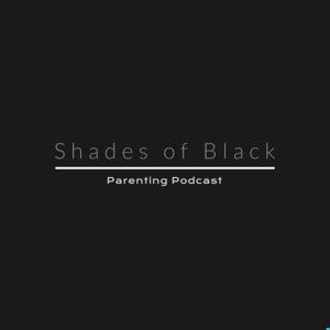Shades of Black: Parenting Podcast
