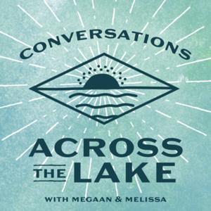 Conversations Across the Lake with Megaan & Melissa