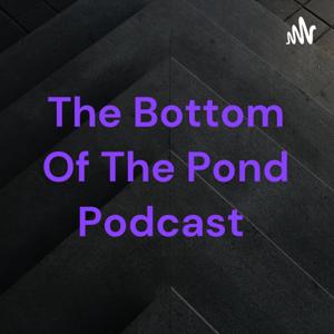 The Bottom Of The Pond Podcast