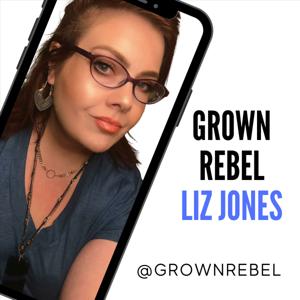 Grown Rebel, A Podcast by Liz Jones