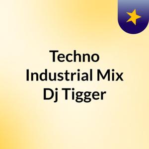Techno Industrial Mix  Dj Tigger