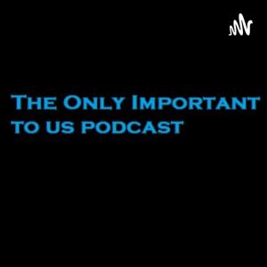 Only Important To Us Podcast